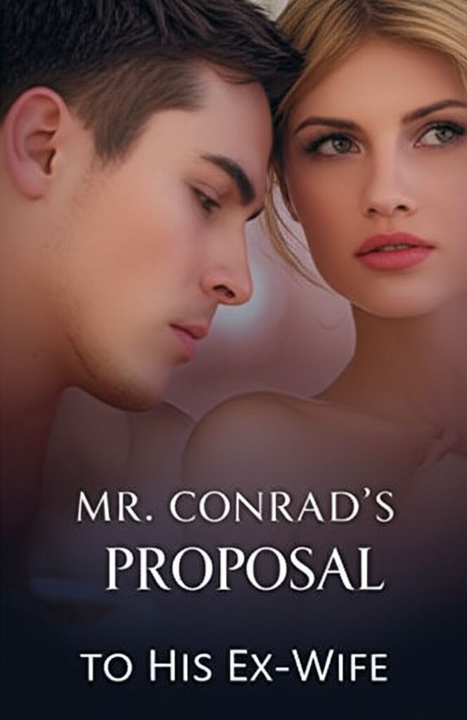 Mr. Conrad's Proposal to His Ex-Wife Mr. Conrad's Proposal to His Ex-Wife